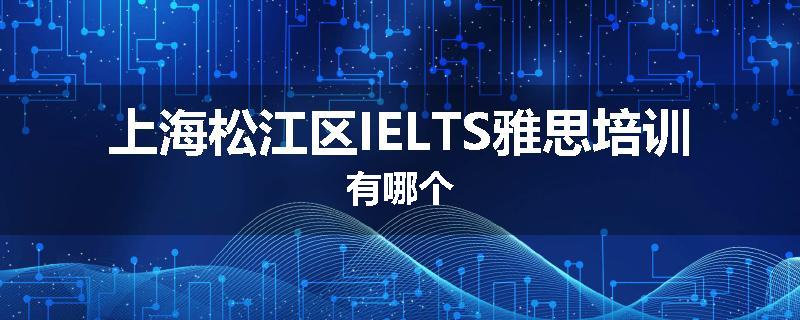 上海松江区IELTS雅思培训有哪个