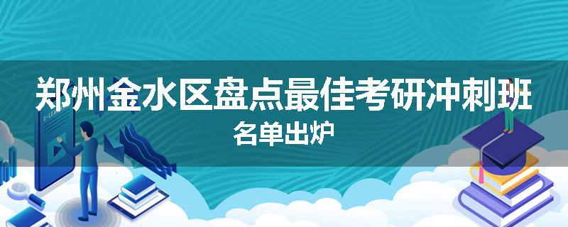 郑州金水区盘点最佳考研冲刺班名单出炉