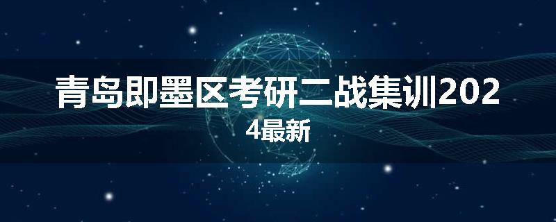 青岛即墨区考研二战集训2024最新