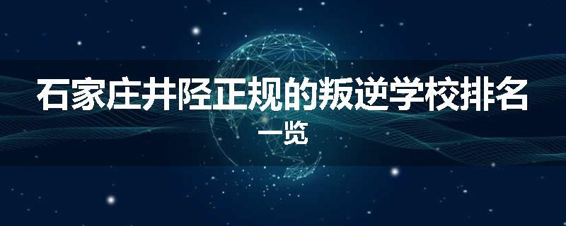 石家庄井陉正规的叛逆学校排名一览