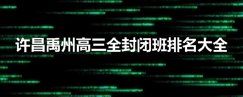 许昌禹州高三全封闭班排名大全