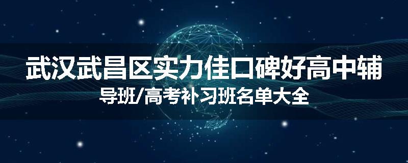 武汉武昌区实力佳口碑好高中辅导班/高考补习班名单大全