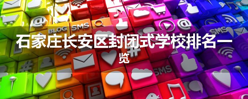 石家庄长安区封闭式学校排名一览