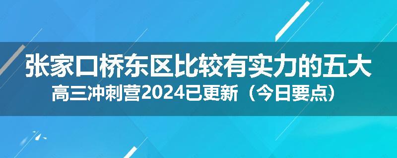 张家口桥东区比较有实力的五大高三冲刺营2024已更新（今日要点）