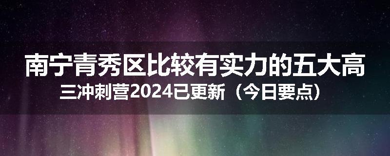 南宁青秀区比较有实力的五大高三冲刺营2024已更新（今日要点）