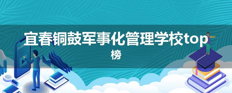宜春铜鼓军事化管理学校top榜