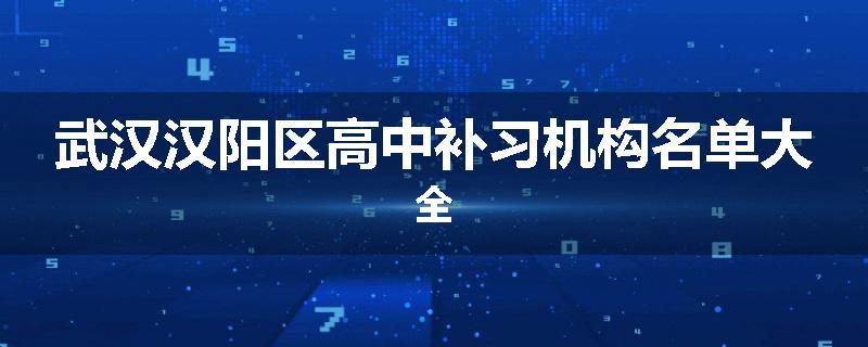 武汉汉阳区高中补习机构名单大全