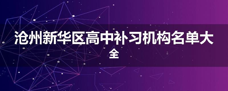 沧州新华区高中补习机构名单大全