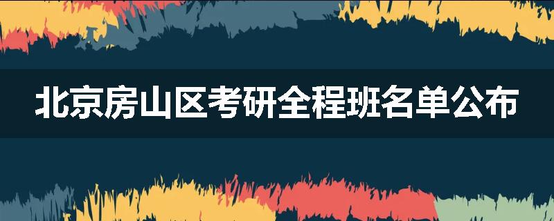北京房山区考研全程班名单公布