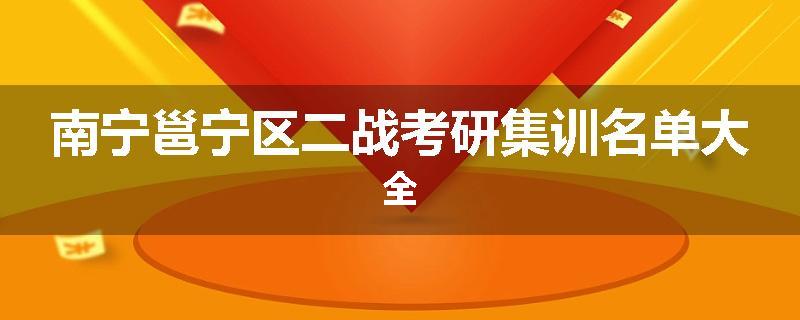 南宁邕宁区二战考研集训名单大全