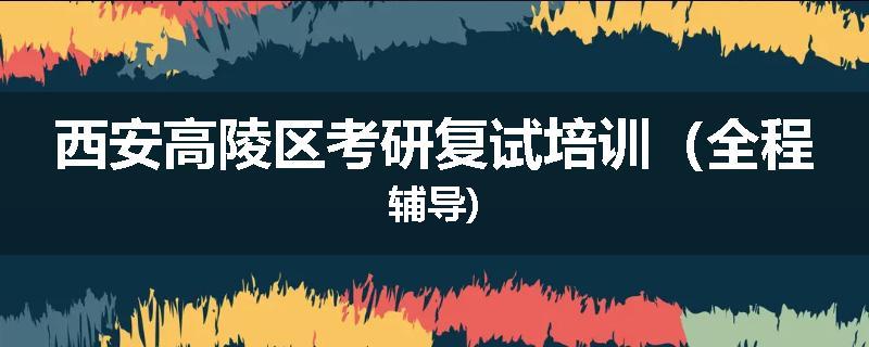 西安高陵区考研复试培训（全程辅导)