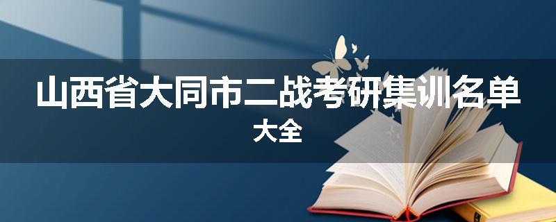 山西省大同市二战考研集训名单大全