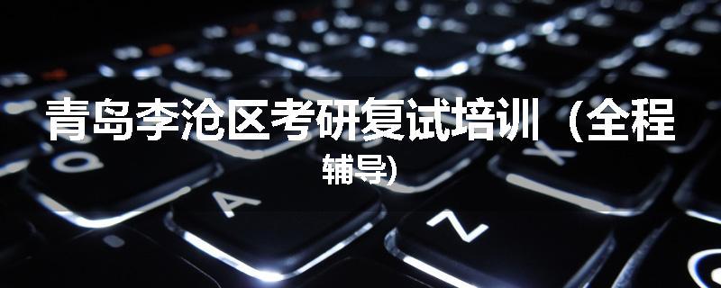 青岛李沧区考研复试培训（全程辅导)