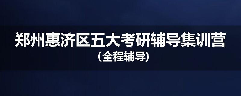 郑州惠济区五大考研辅导集训营（全程辅导)