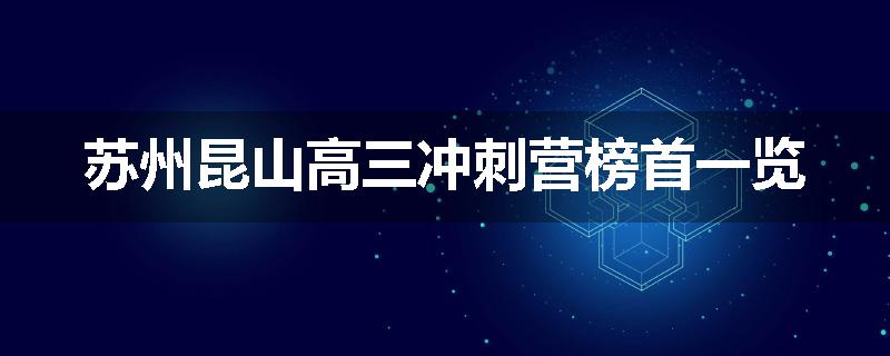 苏州昆山高三冲刺营榜首一览