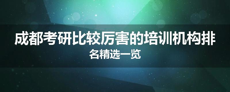 成都考研比较厉害的培训机构排名精选一览