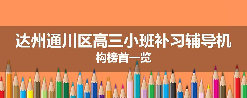 达州通川区高三小班补习辅导机构榜首一览