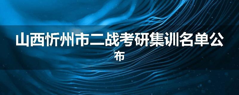 山西忻州市二战考研集训名单公布