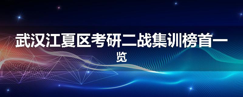 武汉江夏区考研二战集训榜首一览