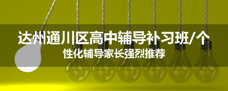 达州通川区高中辅导补习班/个性化辅导家长强烈推荐