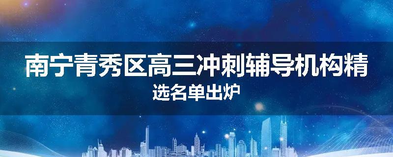 南宁青秀区高三冲刺辅导机构精选名单出炉