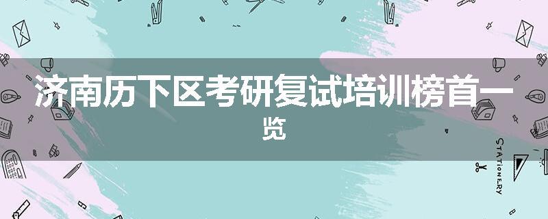 济南历下区考研复试培训榜首一览