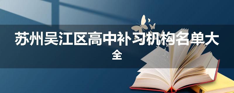 苏州吴江区高中补习机构名单大全