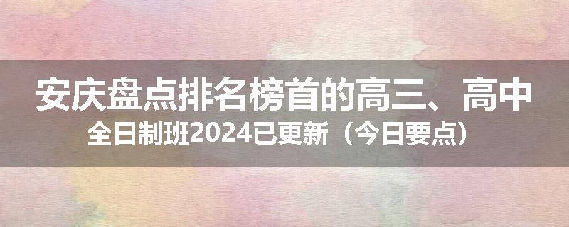 安庆盘点排名榜首的高三、高中全日制班2024已更新（今日要点）