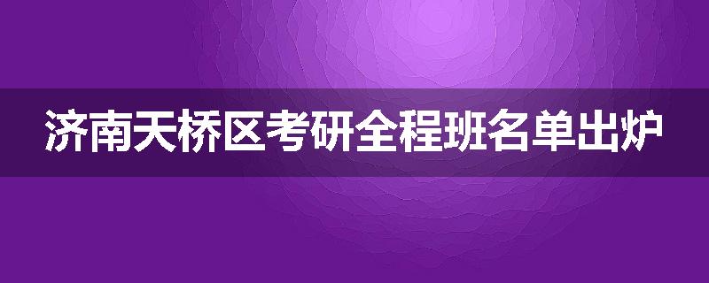 济南天桥区考研全程班名单出炉