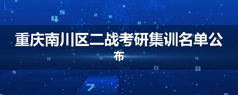 重庆南川区二战考研集训名单公布