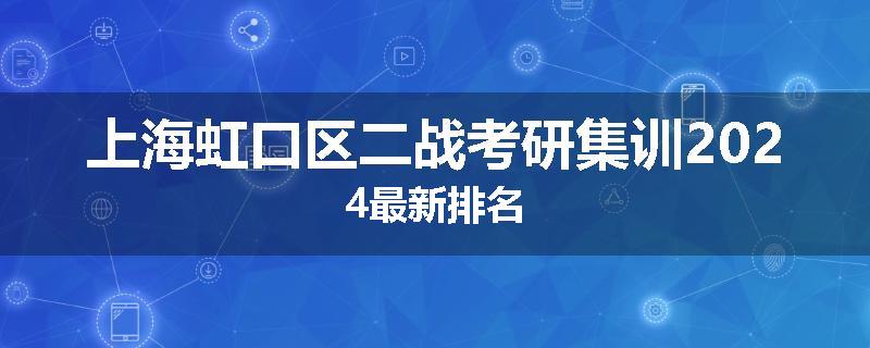 上海虹口区二战考研集训2024最新排名