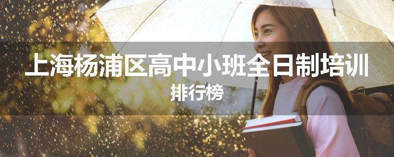 上海杨浦区高中小班全日制培训排行榜