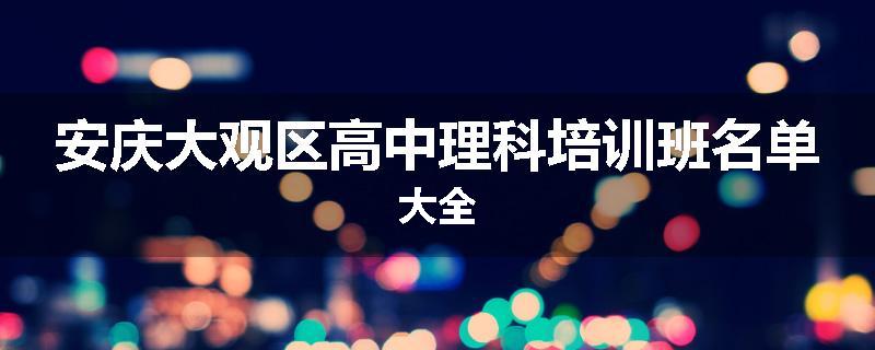 安庆大观区高中理科培训班名单大全