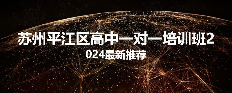 苏州平江区高中一对一培训班2024最新推荐