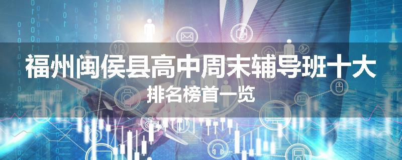 福州闽侯县高中周末辅导班十大排名榜首一览