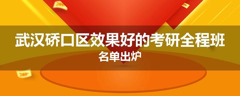 武汉硚口区效果好的考研全程班名单出炉