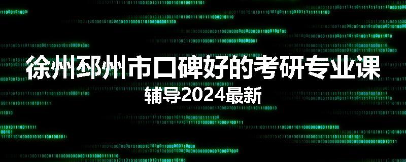 徐州邳州市口碑好的考研专业课辅导2024最新