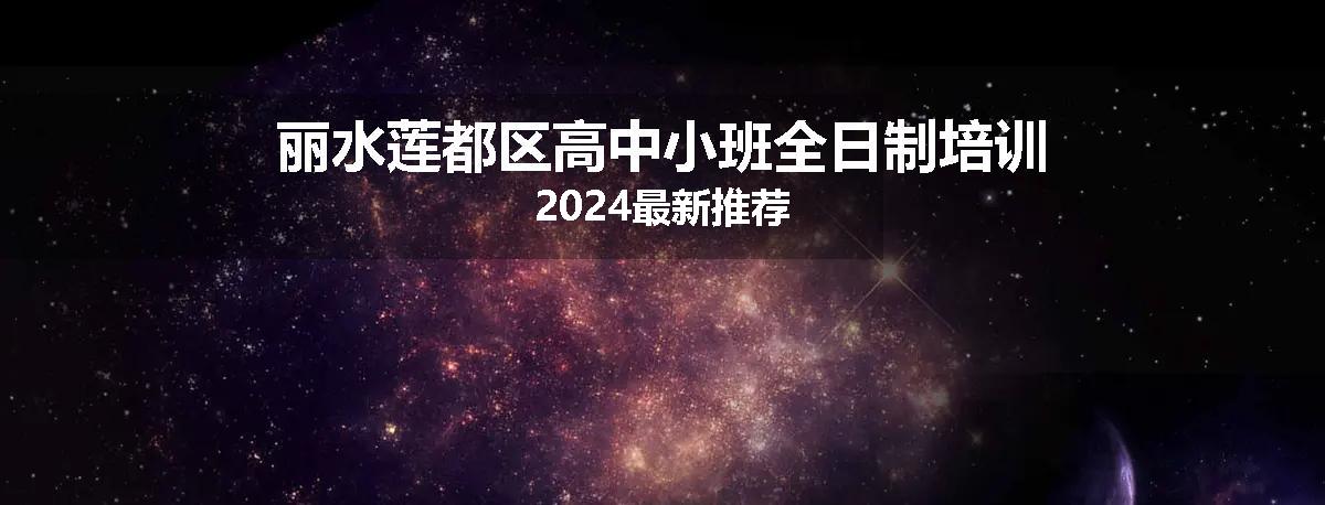 丽水莲都区高中小班全日制培训2024最新推荐