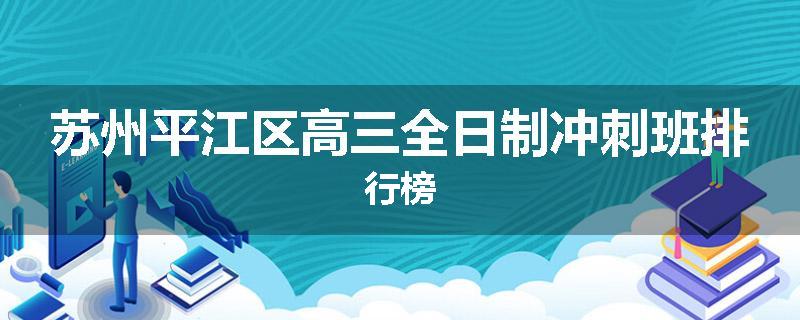 苏州平江区高三全日制冲刺班排行榜
