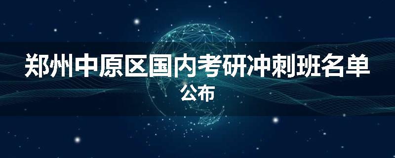郑州中原区国内考研冲刺班名单公布