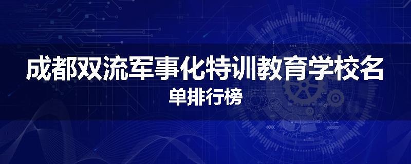 成都双流军事化特训教育学校名单排行榜