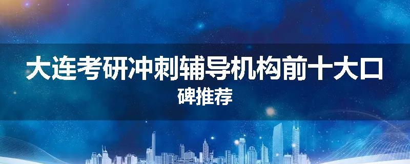 大连考研冲刺辅导机构前十大口碑推荐