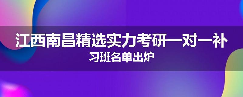 江西南昌精选实力考研一对一补习班名单出炉
