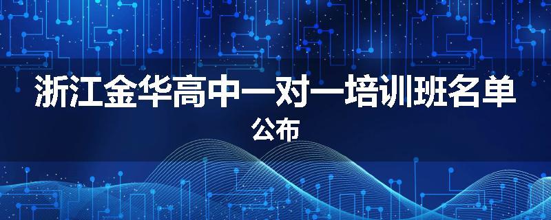 浙江金华高中一对一培训班名单公布