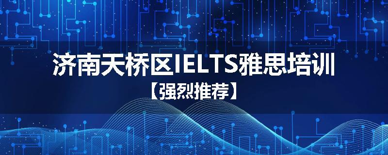 济南天桥区IELTS雅思培训【强烈推荐】