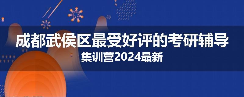 成都武侯区最受好评的考研辅导集训营2024最新