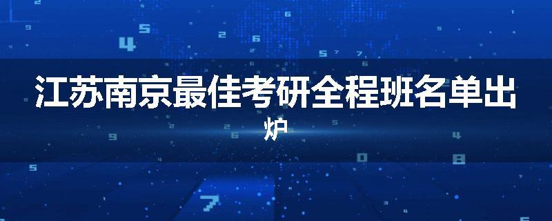 江苏南京最佳考研全程班名单出炉
