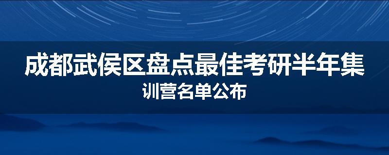 成都武侯区盘点最佳考研半年集训营名单公布