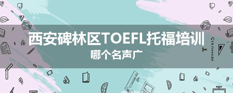 西安碑林区TOEFL托福培训哪个名声广