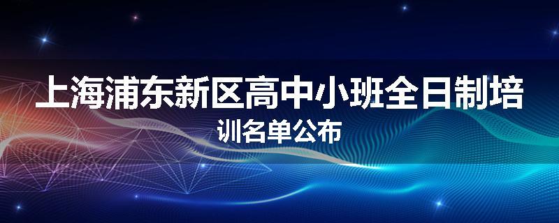 上海浦东新区高中小班全日制培训名单公布